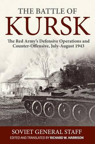 The Battle of Kursk: The Red Army's Defensive Operations and Counter-Offensive, July-August 1943