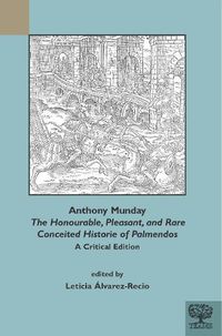Cover image for Anthony Munday: The Honourable, Pleasant and Rare Conceited Historie of Palmendos: A Critical Edition with an Introduction, Critical Apparatus, Notes and Glossary