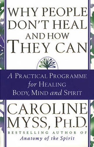 Cover image for Why People Don't Heal And How They Can: a guide to healing and overcoming physical and mental illness