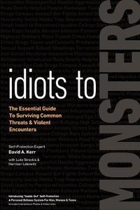 Cover image for Idiots to Monsters: The Essential Guide to Surviving Common Threats and Violent Encounters