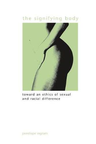 Cover image for The Signifying Body: Toward an Ethics of Sexual and Racial Difference