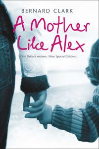 Cover image for A Mother Like Alex: One Defiant Woman. Nine Special Children.