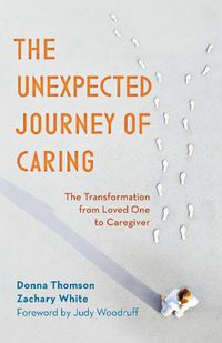 Cover image for The Unexpected Journey of Caring: The Transformation from Loved One to Caregiver