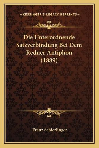 Cover image for Die Unterordnende Satzverbindung Bei Dem Redner Antiphon (1889)