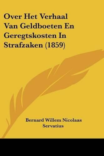 Cover image for Over Het Verhaal Van Geldboeten En Geregtskosten in Strafzaken (1859)