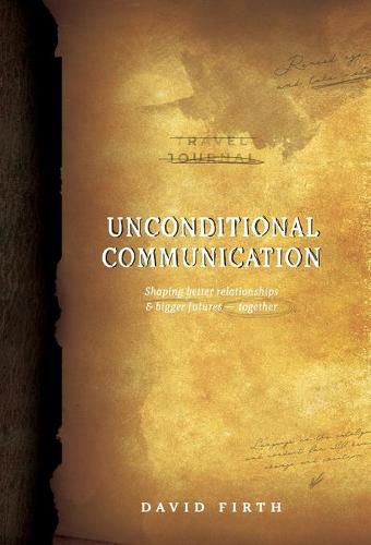 Cover image for Unconditional Communication: Shaping Better Relationships and Bigger Futures - Together