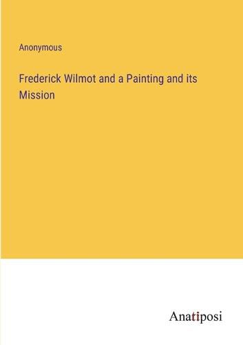 Cover image for Frederick Wilmot and a Painting and its Mission
