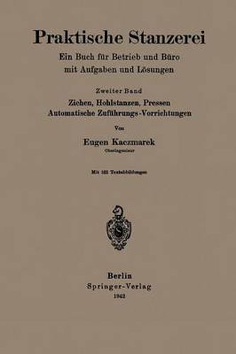 Cover image for Praktische Stanzerei Ein Buch Fur Betrieb Und Buro Mit Aufgaben Und Loesungen: Ziehen, Hohlstanzen, Pressen, Automatische Zufoehrungs -- Vorrichtungen