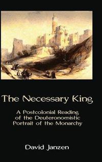 Cover image for The Necessary King: A Postcolonial Reading of the Deuteronomistic Portrait of the Monarchy