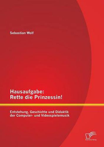Cover image for Hausaufgabe: Rette die Prinzessin! Entstehung, Geschichte und Didaktik der Computer- und Videospielemusik