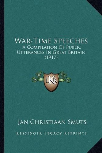 Cover image for War-Time Speeches: A Compilation of Public Utterances in Great Britain (1917)