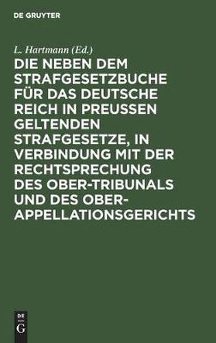 Cover image for Die Neben Dem Strafgesetzbuche Fur Das Deutsche Reich in Preussen Geltenden Strafgesetze, in Verbindung Mit Der Rechtsprechung Des Ober-Tribunals Und Des Ober-Appellationsgerichts