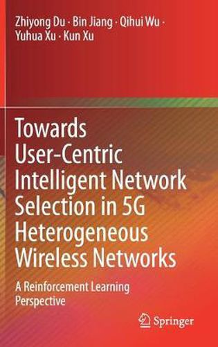 Cover image for Towards User-Centric Intelligent Network Selection in 5G Heterogeneous Wireless Networks: A Reinforcement Learning Perspective