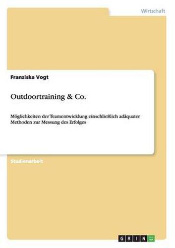 Cover image for Outdoortraining & Co.: Moeglichkeiten der Teamentwicklung einschliesslich adaquater Methoden zur Messung des Erfolges