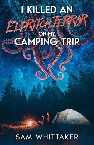 Cover image for I Killed an Eldritch Terror on My Camping Trip