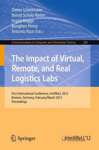 Cover image for The Impact of Virtual, Remote and Real Logistics Labs: First International Conference, ImViReLL 2012, Bremen, Germany, Februar 28-March 1, 2012. Proceedings
