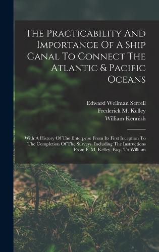 Cover image for The Practicability And Importance Of A Ship Canal To Connect The Atlantic & Pacific Oceans