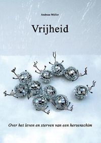 Cover image for Vrijheid: Over het leven en sterven van een hersenschim