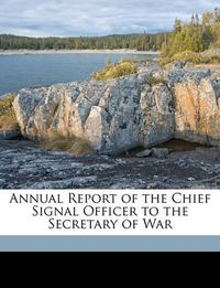 Cover image for Annual Report of the Chief Signal Officer to the Secretary of War