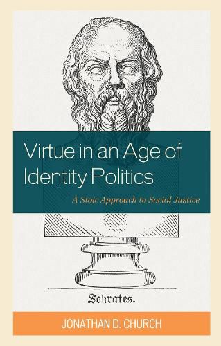 Cover image for Virtue in an Age of Identity Politics: A Stoic Approach to Social Justice