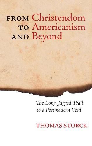 From Christendom to Americanism and Beyond: The Long, Jagged Trail to a Postmodern Void