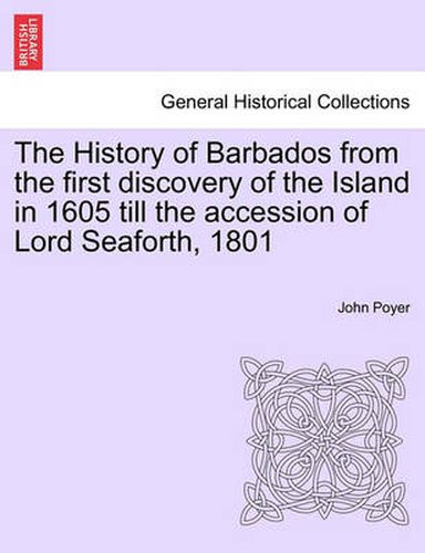 Cover image for The History of Barbados from the first discovery of the Island in 1605 till the accession of Lord Seaforth, 1801