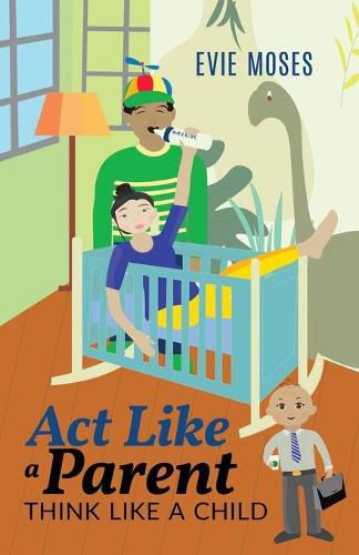 Cover image for Act Like a Parent, Think Like a Child