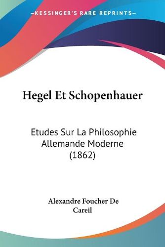 Cover image for Hegel Et Schopenhauer: Etudes Sur La Philosophie Allemande Moderne (1862)