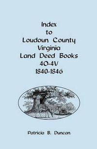 Cover image for Index to Loudoun County, Virginia Deed Books 4o-4v, 1840-1846