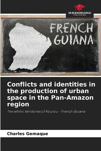 Cover image for Conflicts and identities in the production of urban space in the Pan-Amazon region