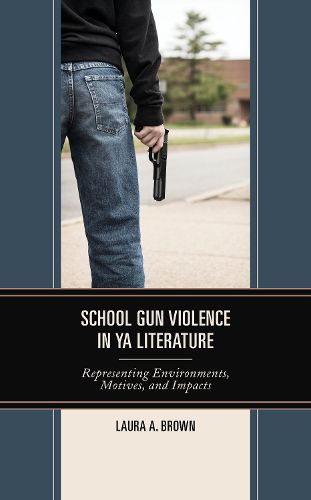 Cover image for School Gun Violence in YA Literature: Representing Environments, Motives, and Impacts