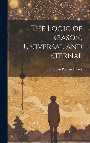 Cover image for The Logic of Reason, Universal and Eternal