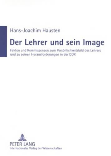 Cover image for Der Lehrer Und Sein Image: Fakten Und Reminiszenzen Zum Persoenlichkeitsbild Des Lehrers Und Zu Seinen Herausforderungen in Der Ddr