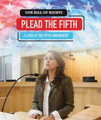 Cover image for Plead the Fifth: A Look at the Fifth Amendment