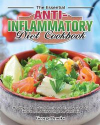 Cover image for The Essential Anti-Inflammatory Diet Cookbook: Healthy and Easy Recipes to Treat your Body with Balanced Diet to Improve Well-Being