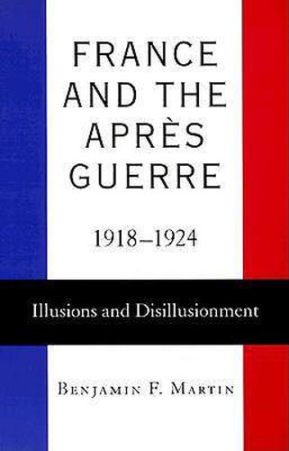 Cover image for France and the Apres Guerre, 1918-1924: Illusions and Disillusionment