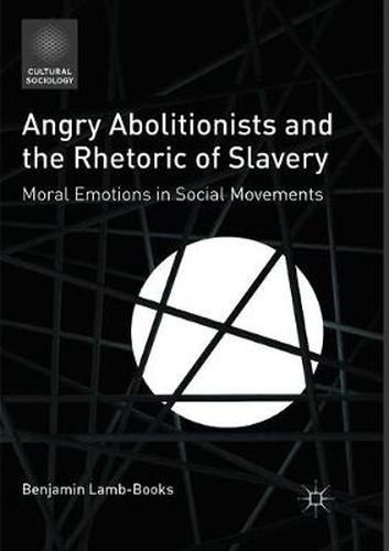 Cover image for Angry Abolitionists and the Rhetoric of Slavery: Moral Emotions in Social Movements