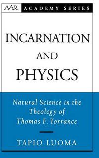 Cover image for Incarnation and Physics: Natural Science in the Theology of Thomas F. Torrance