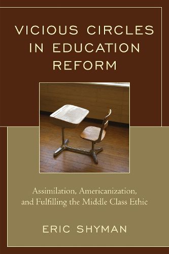 Cover image for Vicious Circles in Education Reform: Assimilation, Americanization, and Fulfilling the Middle Class Ethic