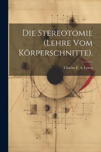 Cover image for Die Stereotomie (Lehre Vom Koerperschnitte).