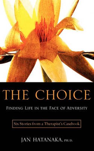 Cover image for The Choice: Finding Life in the Face of Adversity -- Six Stories from a Therapist's Casebook