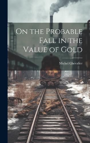 Cover image for On the Probable Fall in the Value of Gold