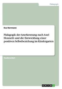 Cover image for Padagogik der Anerkennung nach Axel Honneth und die Entwicklung einer positiven Selbstbeziehung im Kindergarten