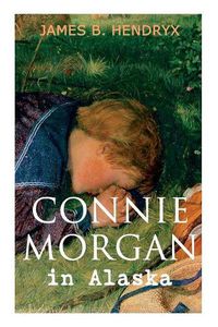 Cover image for Connie Morgan in Alaska (Illustrated): An Exciting Tale of Adventure in the Untamed and Unforgivable Snowy Wilderness