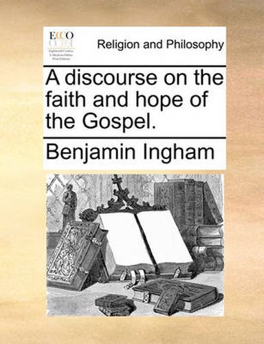 Cover image for A Discourse on the Faith and Hope of the Gospel.