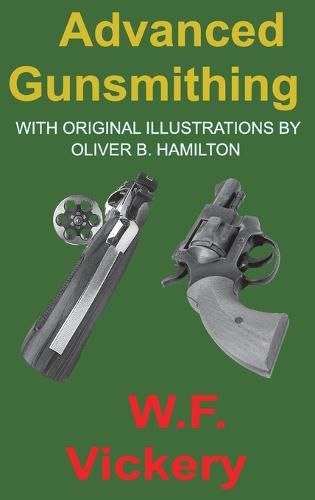 Cover image for Advanced Gunsmithing: Manual of Instruction in the Manufacture, Alteration and Repair of Firearms in-so-far as the Necessary Metal Work with Hand and Machine Tools Is Concerned