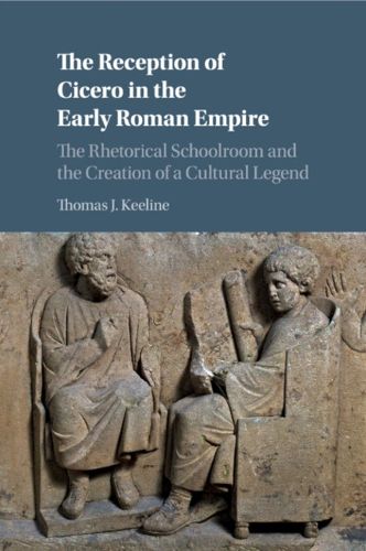 Cover image for The Reception of Cicero in the Early Roman Empire: The Rhetorical Schoolroom and the Creation of a Cultural Legend