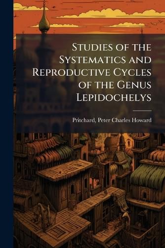 Cover image for Studies of the Systematics and Reproductive Cycles of the Genus Lepidochelys