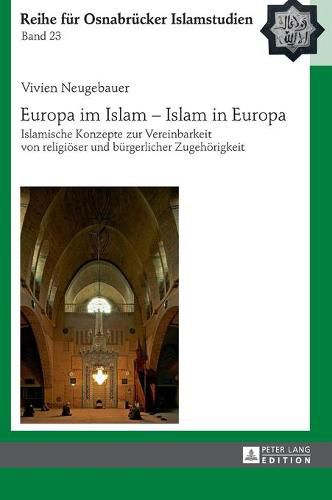 Cover image for Europa Im Islam - Islam in Europa: Islamische Konzepte Zur Vereinbarkeit Von Religioeser Und Buergerlicher Zugehoerigkeit