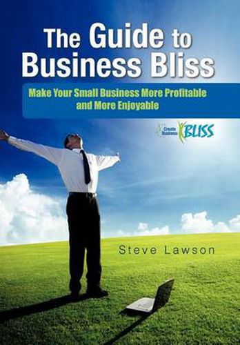 Cover image for The Guide to Business Bliss: Make Your Small Business More Profitable and More Enjoyable